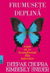 Frumusete deplina. Cum sa te transformi din interior -Deepak CHOPRA, Kymberly Snyder (ISBN: 9789734724352)