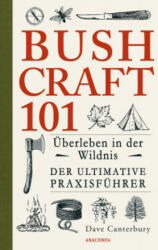 Bushcraft 101 - Überleben in der Wildnis / Der ultimative Survival Praxisführer - Dave Canterbury, Birgit van der Avoort (0000)