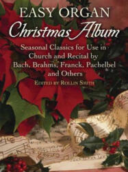 Easy Organ Christmas Album: Seasonal Classics for Use in Church and Recital by Bach, Brahms, Franck, Pachelbel and Others - Rollin Smith (ISBN: 9780486452869)
