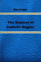 The Sources of Catholic Dogma - Henry Denzinger, Roy J Deferrari, Brother Hermenegild Tosf (ISBN: 9781489592194)