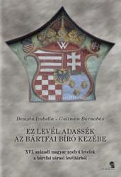 Ez levél adassék az bártfai bíró kezébe (ISBN: 9786155601392)