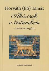 Horváth (Eö) Tamás - Akárcsak A Történelem (ISBN: 9786155479359)