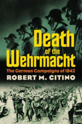 Death of the Wehrmacht - Robert M. Citino (ISBN: 9780700617913)