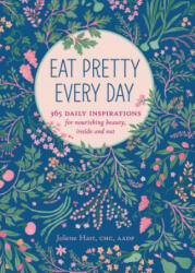 Eat Pretty Everyday: 365 Daily Inspirations for Nourishing Beauty, Inside and Out - Jolene Hart (ISBN: 9781452151625)