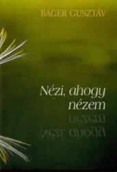 Báger Gusztáv - Nézi, Ahogy Nézem (ISBN: 9789639903388)