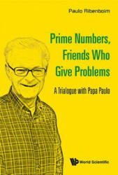 Prime Numbers, Friends Who Give Problems: A Trialogue With Papa Paulo - Paulo Ribenboim (ISBN: 9789814725811)