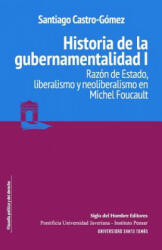 Historia de la gubernamentalidad I: Razón de Estado, liberalismo y neoliberalismo en Michel Foucault - Santiago Castro Gomez (ISBN: 9789586653565)