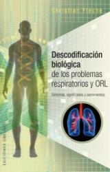 Descodificación biológica de los problemas respiratorios y ORL : síntomas, significados y sentimientos - Christian Fleche (ISBN: 9788491112037)