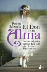 El Don de Tu Alma: Descubre el Poder Sanador de la Vida Que Planeaste Antes de Nacer = Your Soul's Gift - ROBERT SCHWARTZ (ISBN: 9788478089079)