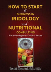 How to Start a Business in Iridology and Nutritional Consulting: The Proven Beginners Guide to Success (ISBN: 9788088022145)