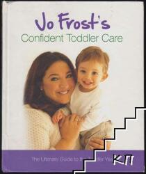 Jo Frost's Confident Toddler Care - The Ultimate Guide to The Toddler Years (2011)