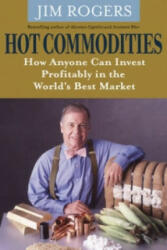 Hot Commodities - How Anyone can Invest Profitably in the World's Best Market - Jim Rogers (2007)