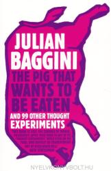 Pig That Wants To Be Eaten - Julian Baggini (2010)