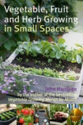 Vegetable, Fruit and Herb Growing in Small Spaces - John Harrison (2010)