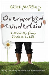 Overworked and Underlaid - Nigel Marsh (2009)
