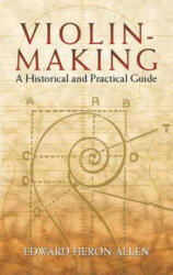Violin-Making: A Historical and Practical Guide - Edward Heron-Allen (2005)