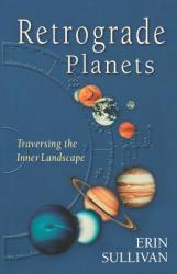 Retrograde Planets: Traversing the Inner Landscape - Erin Sullivan (2000)