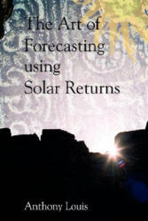 Art of Forecasting Using Solar Returns - Anthony Louis (2008)