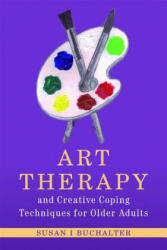 Art Therapy and Creative Coping Techniques for Older Adults - Susan I Buchalter (2011)