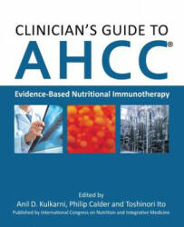 Clinician's Guide to AHCC - Philip Calder, Toshinori Ito, Anil D. Kulkarni (ISBN: 9784990926410)