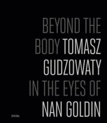 Beyond the Body - Tomasz Gudzowaty, Nan Goldin (ISBN: 9783958290402)