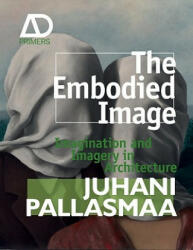 Embodied Image - Imagination and Imagery in Architecture - Juhani Pallasmaa (2011)