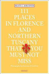 111 Places in Florence & Northern Tuscany That You Must Not Miss - Beate C. Kirchner (ISBN: 9783954516131)