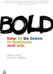 Bold: How to Be Brave in Business and Win (2011)