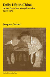 Daily Life in China on the Eve of the Mongol Invasion, 1250-1276 - Jacques Gernet, Gernet Jacques (ISBN: 9780804707206)