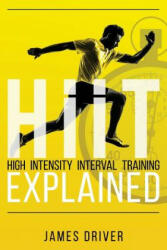 HIIT - High Intensity Interval Training Explained - James Driver (ISBN: 9781477421598)