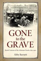 Gone to the Grave: Burial Customs of the Arkansas Ozarks, 1850-1950 (ISBN: 9781496804600)