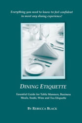 Dining Etiquette: Essential Guide for Table Manners, Business Meals, Sushi, Wine and Tea Etiquette - Rebecca Black, Walker Black (ISBN: 9781500221942)