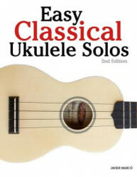 Easy Classical Ukulele Solos: Featuring Music of Bach, Mozart, Beethoven, Vivaldi and Other Composers. in Standard Notation and Tab - Javier Marco (ISBN: 9781502826947)
