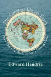 The Greatest Lie on Earth: Proof That Our World Is Not a Moving Globe - Edward Hendrie (ISBN: 9781943056019)