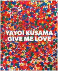 Yayoi Kusama: Give Me Love - Yayoi Kusama (ISBN: 9781941701218)