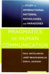 Pragmatics of Human Communication - Paul Watzlawick, Janet Beavin (University of Victoria) Bavelas, Don D. Jackson (ISBN: 9780393710595)