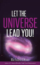 Let the Universe Lead You! - Richard Dotts (ISBN: 9781522875048)