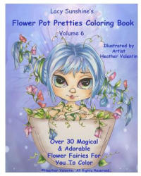 Lacy Sunshine's Flower Pot Pretties Coloring Book Volume 6: Magical Bloomin' Flower Fairies - Heather Valentin (ISBN: 9781523676637)