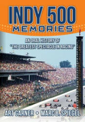 Indy 500 Memories: An Oral History of "the Greatest Spectacle in Racing" - Art Garner, Marc B Spiegel (ISBN: 9781530313242)