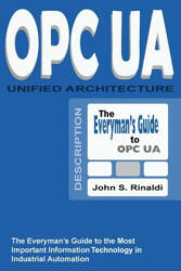 OPC UA - Unified Architecture: The Everyman's Guide to the Most Important Information Technology in Industrial Automation - John S Rinaldi (ISBN: 9781530505111)