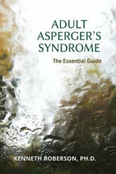 Adult Asperger's Syndrome: The Essential Guide: Adult Aspergers, Aspergers in adults, Adults with Aspergers - Dr Kenneth E Roberson (ISBN: 9781530564477)