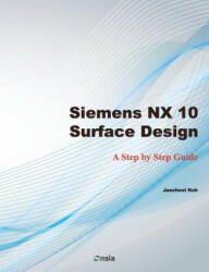 Siemens NX 10 Surface Design: A Step by Step Guide - Jaecheol Koh (ISBN: 9781530888528)