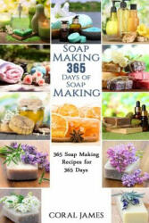 Soap Making: 365 Days of Soap Making: 365 Soap Making Recipes for 365 Days: Soap Making Recipes for 365 Days - Coral James (ISBN: 9781532884221)
