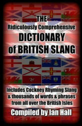 The Ridiculously Comprehensive Dictionary of British Slang: Includes Cockney Rhyming Slang - Ian Hall (ISBN: 9781532949555)