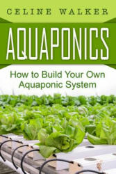 Aquaponics: How to Build Your Own Aquaponic System - Celine Walker (ISBN: 9781533498564)