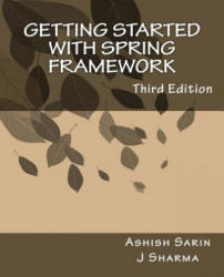 Getting started with Spring Framework: a hands-on guide to begin developing applications using Spring Framework - J Sharma, Ashish Sarin (ISBN: 9781534985087)