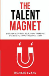 The Talent Magnet: Employer Branding & Recruitment Marketing Strategies to Attract Millennial Talent - Richard Evans (ISBN: 9781535120593)