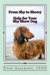 From Shy to Showy: Help for your shy show dog - Vicki Ronchette (ISBN: 9781535183666)