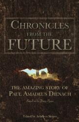 Chronicles From The Future: The amazing story of Paul Amadeus Dienach - Paul Amadeus Dienach, Achilleas Sirigos (ISBN: 9786188221819)