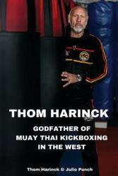 Thom Harinck: Godfather of Muay Thai Kickboxing in the West (ISBN: 9789492371072)